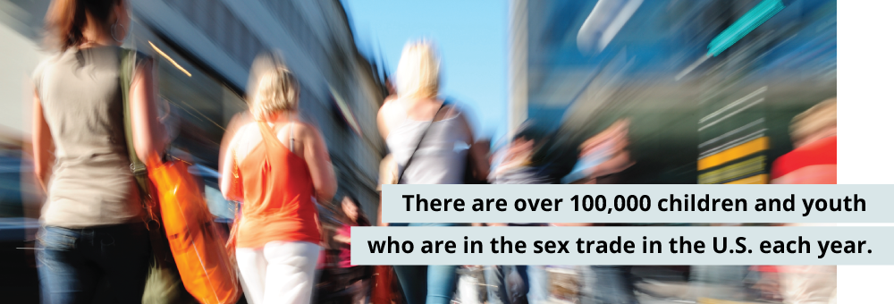 There are over 100,000 children and youth who are in sex trade in the US each year.